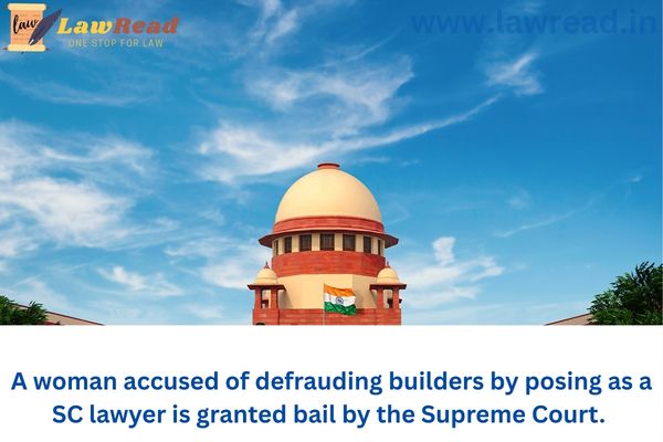 A woman accused of defrauding builders by posing as a SC lawyer is granted bail by the Supreme Court.