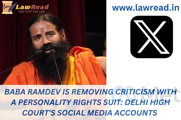 Baba Ramdev is removing criticism with a personality rights suit: Delhi High Court's social media accounts