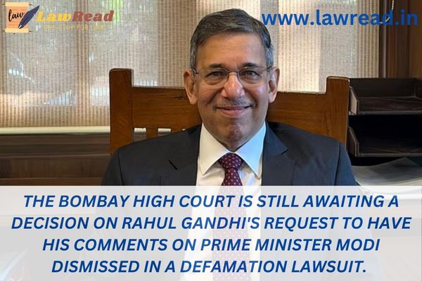 The Bombay High Court is still awaiting a decision on Rahul Gandhi's request to have his comments on Prime Minister Modi dismissed in a defamation lawsuit.