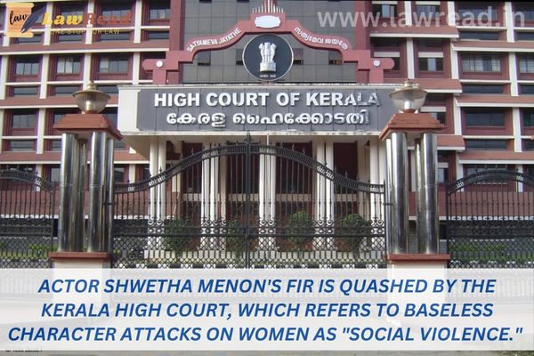Actor Shwetha Menon's FIR is quashed by the Kerala High Court, which refers to baseless character attacks on women as "social violence."
