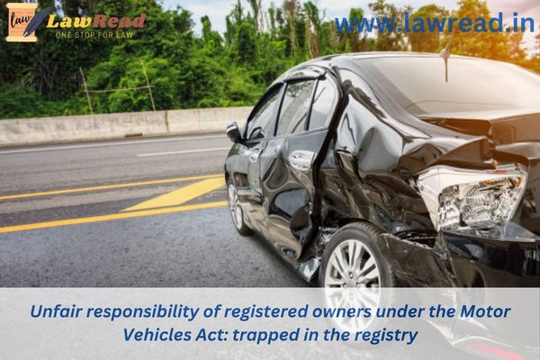 Unfair responsibility of registered owners under the Motor Vehicles Act: trapped in the registry