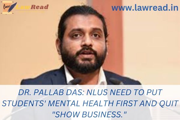 Dr. Pallab Das: NLUs need to put students' mental health first and quit "show business."