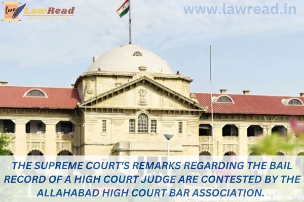 The Supreme Court's remarks regarding the bail record of a High Court judge are contested by the Allahabad High Court Bar Association.