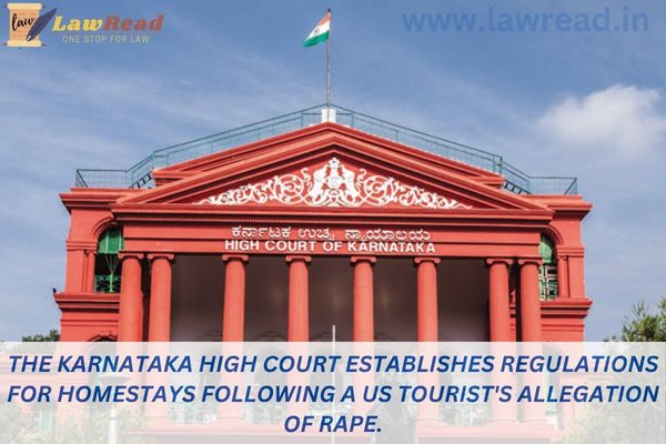 The Karnataka High Court establishes regulations for homestays following a US tourist's allegation of rape
