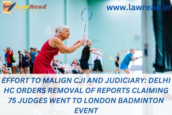 Effort to malign CJI and judiciary: Delhi HC orders removal of reports claiming 75 judges went to London Badminton event