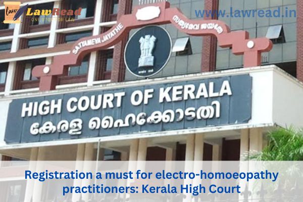 Registration a must for electro-homoeopathy practitioners: Kerala High Court