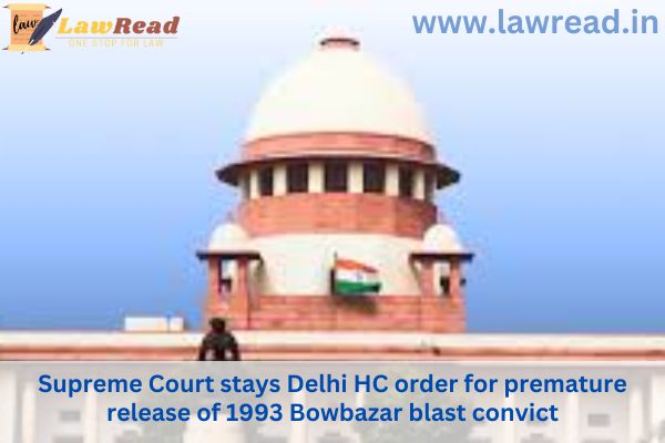 Supreme Court stays Delhi HC order for premature release of 1993 Bowbazar blast convict