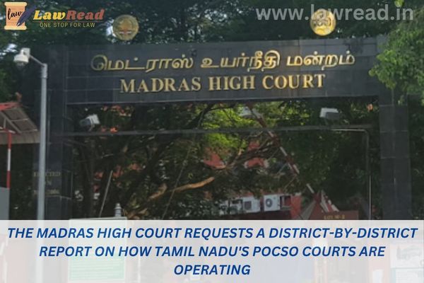 The Madras High Court requests a district-by-district report on how Tamil Nadu's POCSO courts are operating