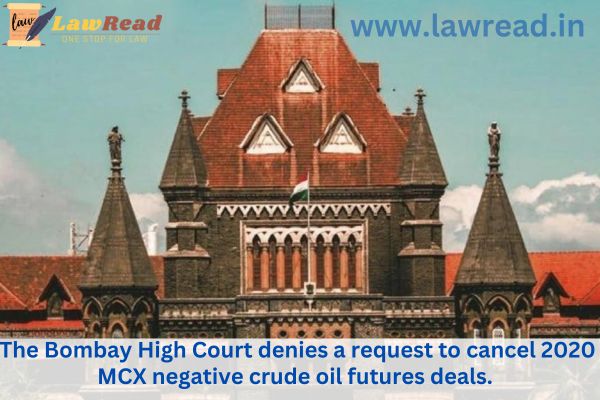 The Bombay High Court denies a request to cancel 2020 MCX negative crude oil futures deals.