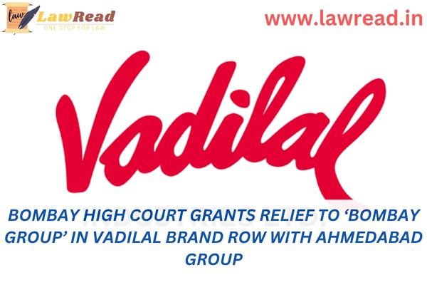 Bombay High Court grants relief to ‘Bombay Group’ in Vadilal brand row with Ahmedabad Group