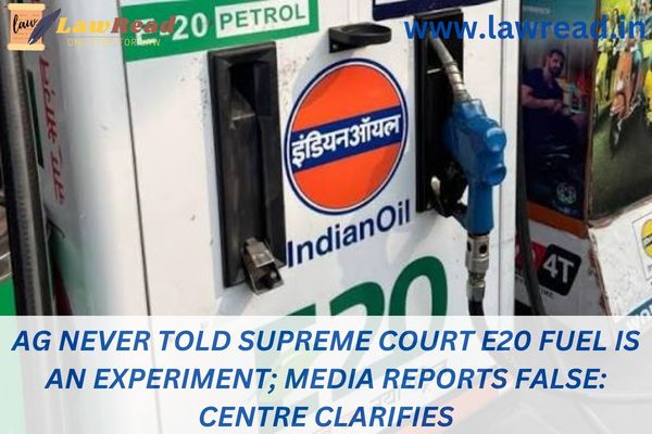 AG never told Supreme Court E20 fuel is an experiment; media reports false: Centre clarifies