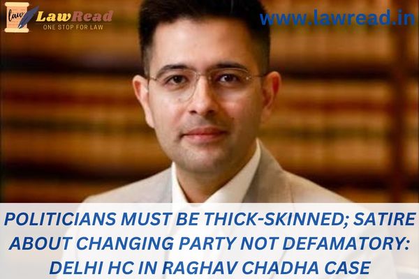 Politicians must be thick-skinned; satire about changing party not defamatory: Delhi HC in Raghav Chadha case