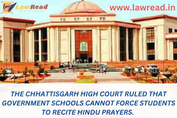 Students cannot be compelled to recite Hindu prayers in government schools: Chhattisgarh High Court
