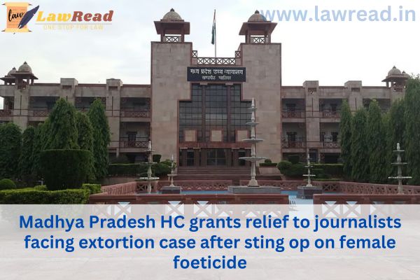 Madhya Pradesh High Court provides relief to journalists accused of extortion.