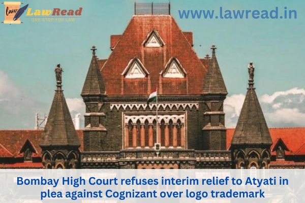 Atyati's suit against Cognizant over the trademark of its logo is denied interim relief by the Bombay High Court.